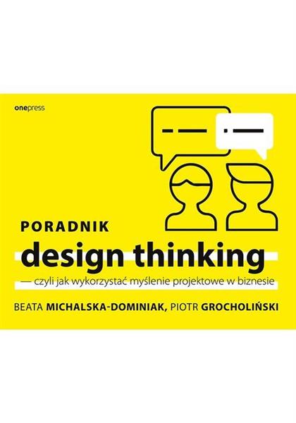 PORADNIK DESIGN THINKING, CZYLI JAK WYKORZYSTAĆ MY