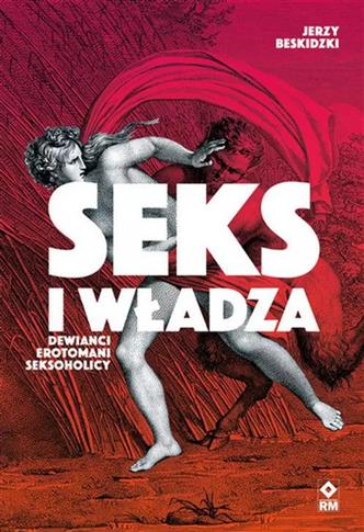 Seks i władza. Dewiańci, erotomani, seksoholicy