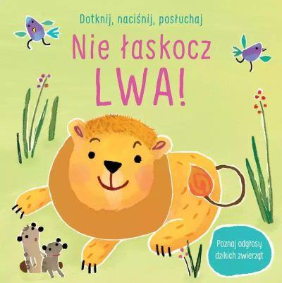 DOTKNIJ, NACIŚNIJ, POSŁUCHAJ. NIE ŁASKOCZ LWA!