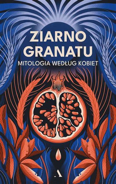 ZIARNO GRANATU. MITOLOGIA WEDŁUG KOBIET