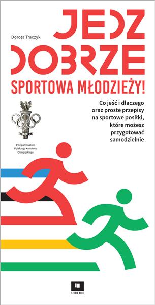 JEDZ DOBRZE, SPORTOWA MŁODZIEŻY! CO JEŚĆ I DLACZEG