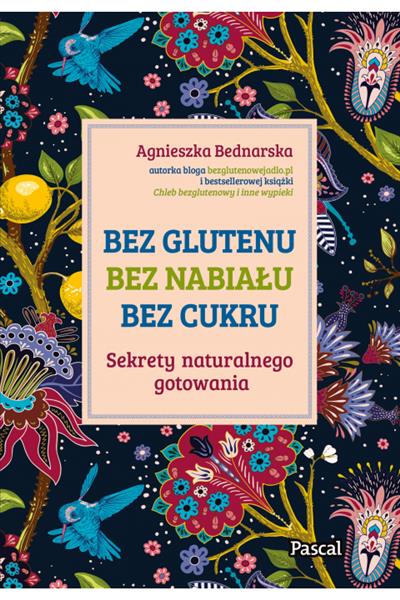 BEZ GLUTENU, BEZ NABIAŁU, BEZ CUKRU. SEKRETY NATUR