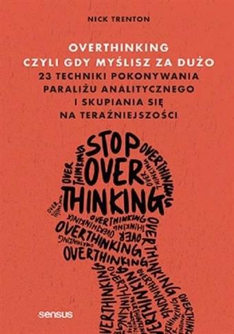 Overthinking, czyli gdy myślisz za dużo. 23 techni