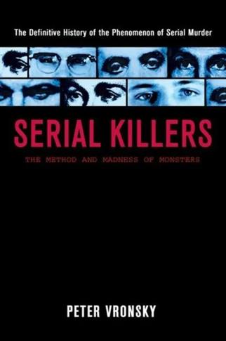 SERIAL KILLERS: THE METHOD AND MADNESS OF MONSTERS