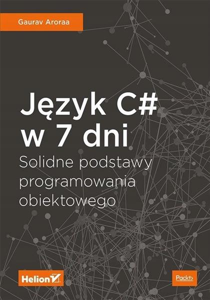 JĘZYK C# W 7 DNI. SOLIDNE PODSTAWY PROGRAMOWANIA O