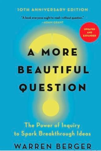 A More Beautiful Question: The Power of Inquiry to