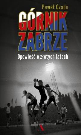 Górnik Zabrze. Opowieść o złotych latach