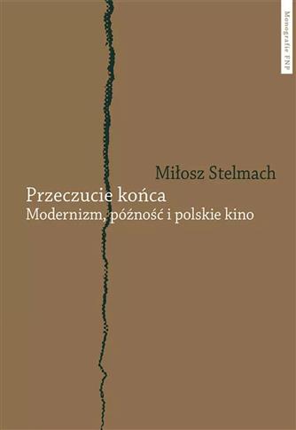 Przeczucie końca. Modernizm, późność i polskie kin