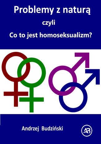 Problemy z naturą czyli Co to jest homoseksualizm?