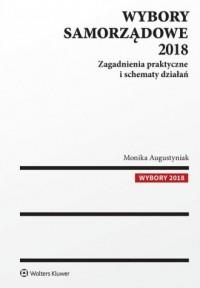 WYBORY SAMORZĄDOWE 2018. ZAGADNIENIA PRAKTYCZNE I