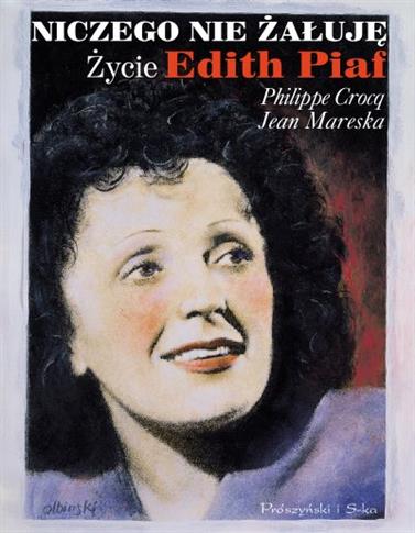 NICZEGO NIE ŻAŁUJĘ. ŻYCIE EDITH PIAF