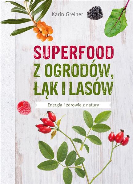 SUPERFOOD Z OGRODÓW, ŁĄK I LASÓW