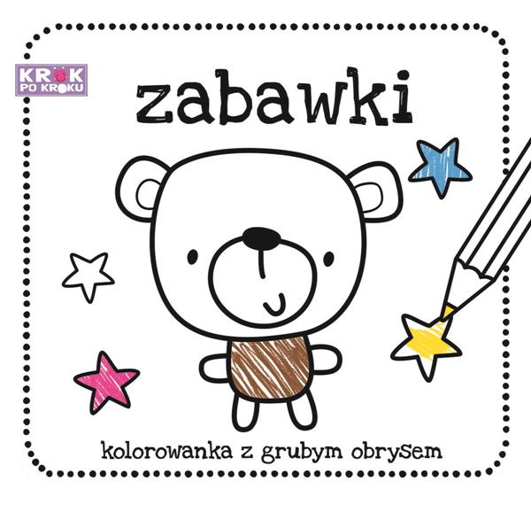 KROK PO KROKU. ZABAWKI. KOLOROWANKA Z GRUBYM OBRYS