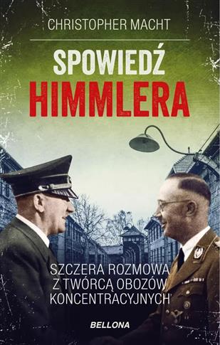 Spowiedź Himmlera. Szczera rozmowa z twórcą obozów