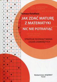 JAK ZDAĆ MATURĘ Z MATEMATYKI NIC NIE POTRAFIĄC