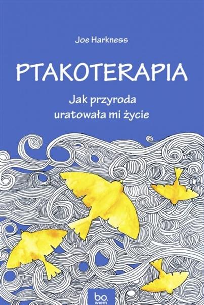 PTAKOTERAPIA. JAK PRZYRODA URATOWAŁA MI ŻYCIE