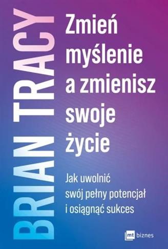 Zmień myślenie, a zmienisz swoje życie. Jak uwolni