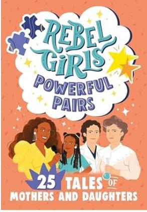 Rebel Girls Powerful Pairs: 25 Tales of Mothers an