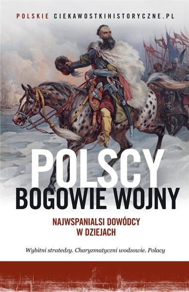 POLSCY BOGOWIE WOJNY. NAJWSPANIALSI DOWÓDCY W ?