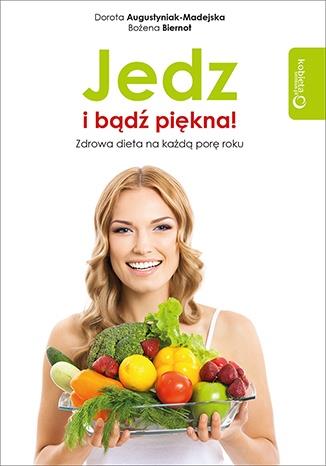 JEDZ I BĄDŹ PIĘKNA! ZDROWA DIETA NA KAŻDĄ PORĘ ROK