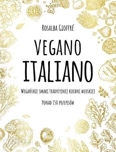 VEGANO ITALIANO. WEGAŃSKIE SMAKI TRADYCYJNEJ KUCHN