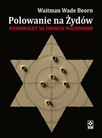 POLOWANIE NA ŻYDÓW. ZBRODNIE WERMACHTU