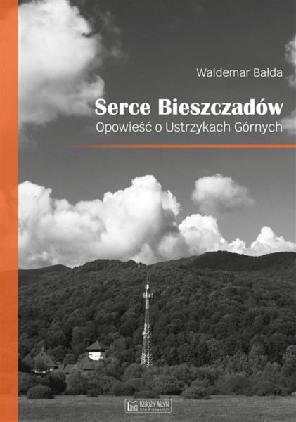 SERCE BIESZCZADÓW. OPOWIEŚĆ O USTRZYKACH GÓRNYCH