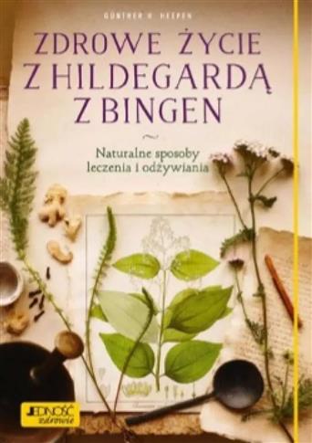 Zdrowe życie z Hildegardą z Bingen. Naturalne spos