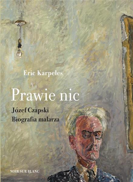 PRAWIE NIC JÓZEF CZAPSKI BIOGRAFIA MALARZA