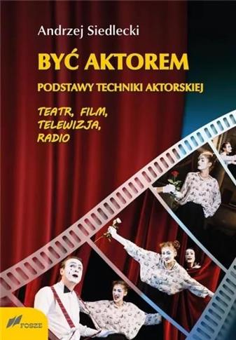 Być aktorem. Podstawy techniki aktorskiej. Teatr,