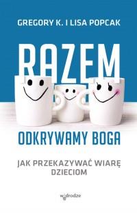 RAZEM ODKRYWAMY BOGA JAK PRZEKAZYWAĆ WIARĘ