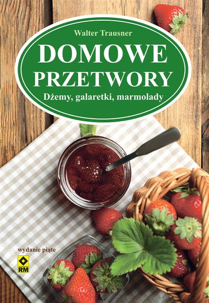 DOMOWE PRZETWORY. DŻEMY, GALARETKI, MARMOLADY