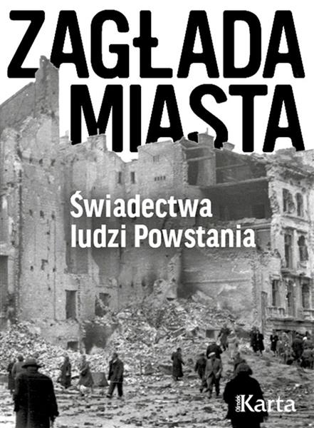 ZAGŁADA MIASTA. ŚWIADECTWA LUDZI POWSTANIA