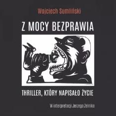 Z mocy bezprawia. Thriller, który napisało życie.