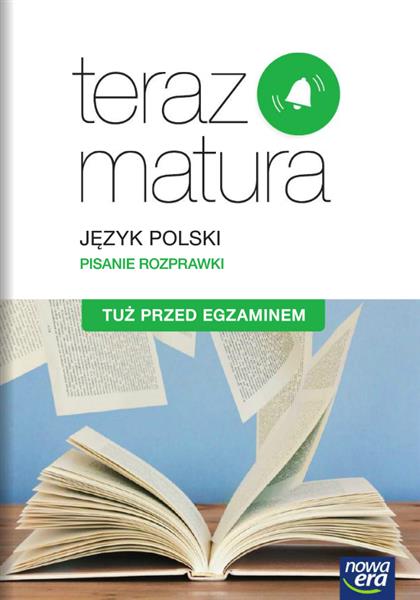 TERAZ MATURA. JĘZYK POLSKI. PISANIE ROZPRAWKI