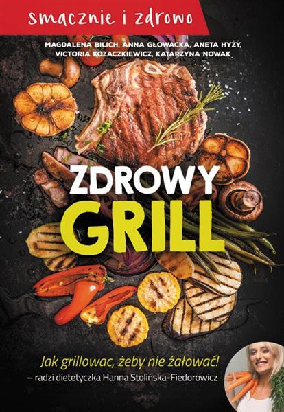 ZDROWY GRILL. JAK GRILLOWAĆ, ŻEBY NIE ŻAŁOWAĆ!