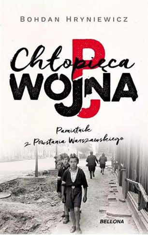 CHŁOPIĘCA WOJNA. PAMIĘTNIK Z POWSTANIA WARSZAWSKIE