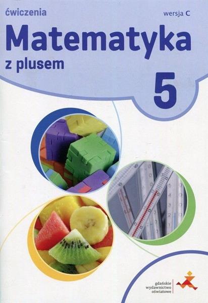 MATEMATYKA Z PLUSEM. ĆWICZENIA DO KLASY 5 SZKOŁY P