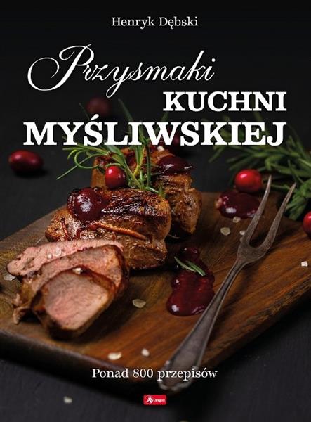 PRZYSMAKI KUCHNI MYŚLIWSKIEJ. PONAD 800 PRZEPISÓW