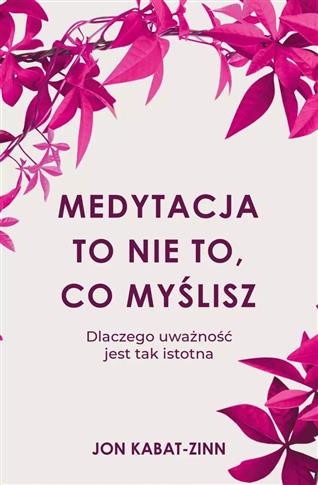 Medytacja to nie to, co myślisz. Dlaczego uważność