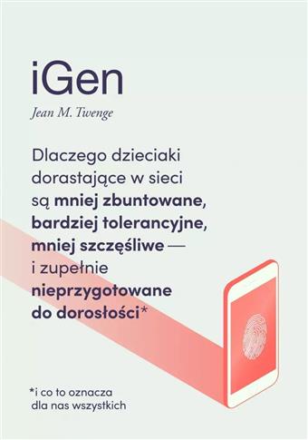 iGen. Dlaczego dzieciaki dorastające w sieci są mn