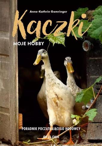 KACZKI. MOJE HOBBY. PORADNIK POCZĄTKUJĄCEGO HODOWC