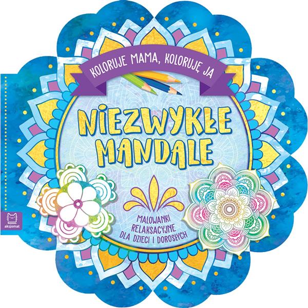 KOLORUJE MAMA, KOLORUJĘ JA. NIEZWYKŁE MANDALE