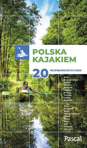 POLSKA KAJAKIEM. 20 NAJPIĘKNIEJSZYCH RZEK