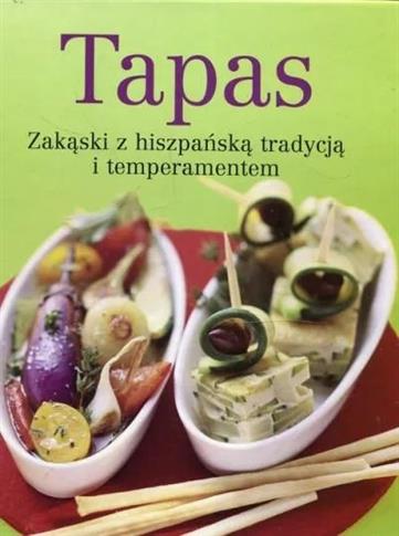 Tapas. Zakąski z hiszpańską tradycją i temperament