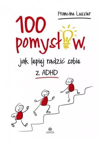 100 pomysłów, jak lepiej radzić sobie z ADHD