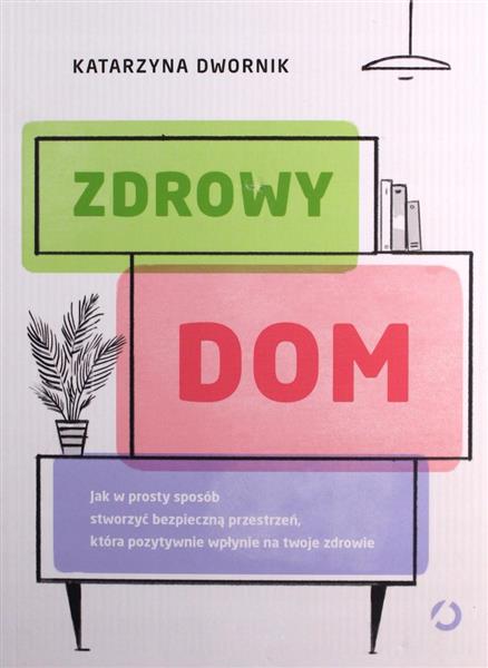 ZDROWY DOM. JAK W PROSTY SPOSÓB STWORZYĆ BEZPIECZN