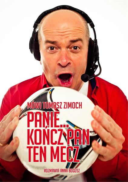 MÓWI TOMASZ ZIMOCH. PANIE... KOŃCZ PAN TEN MECZ