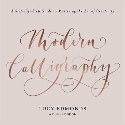 MODERN CALLIGRAPHY : A STEP-BY-STEP GUIDE TO MASTE