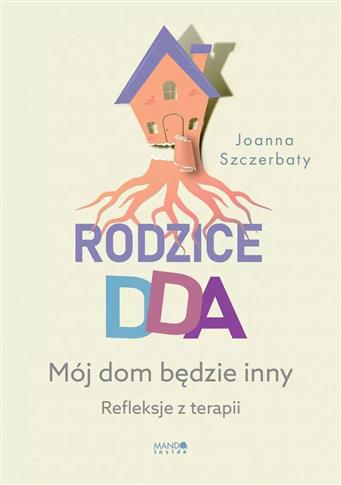 Rodzice DDA. Mój dom będzie inny. Refleksje z tera